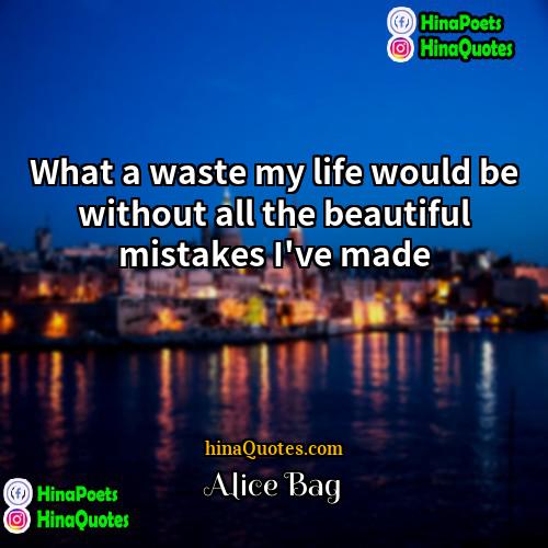 Alice Bag Quotes | What a waste my life would be